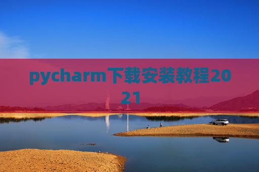 pycharm下载安装教程2021